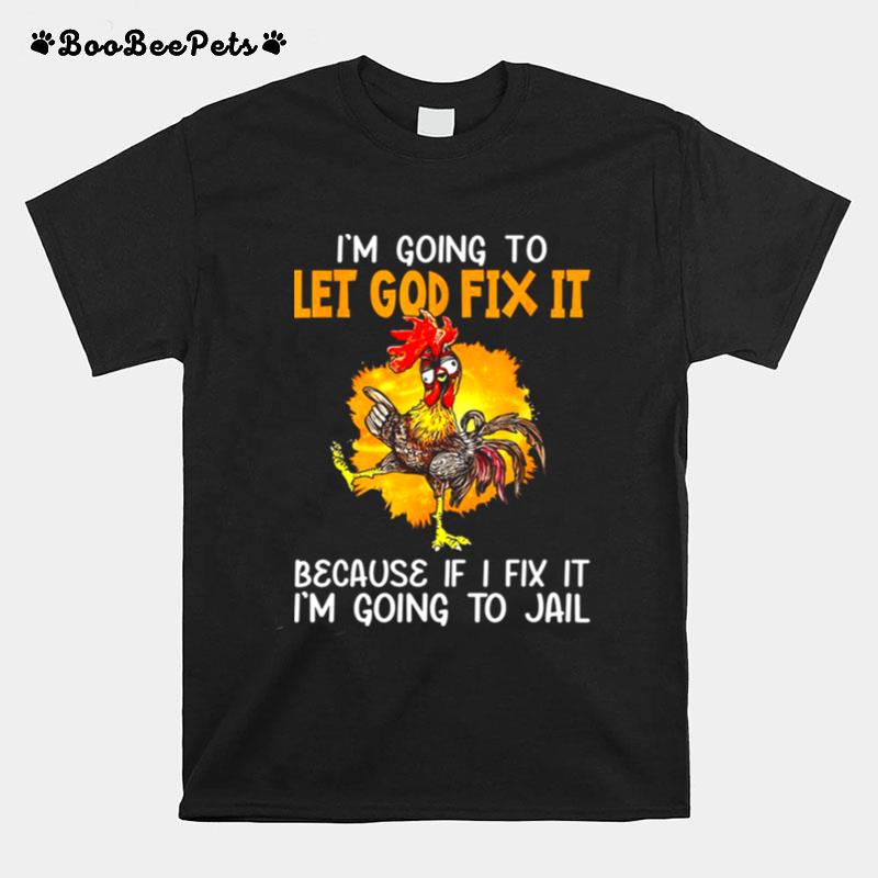 Let God Fix It Because If I Fix It Im Going To Jail T-Shirt