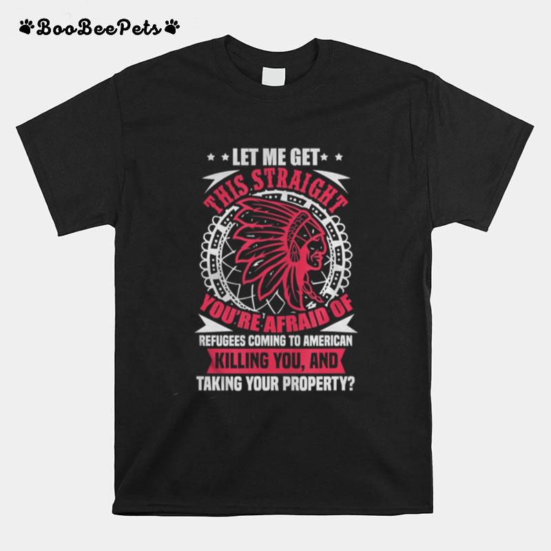 Let Me Get This Straight Native American Refugees T-Shirt