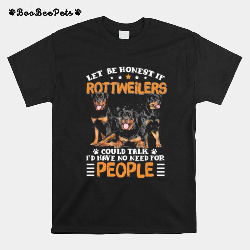 Let Me Honest If Rottweilers Could Talk Id Have No Need For People T-Shirt