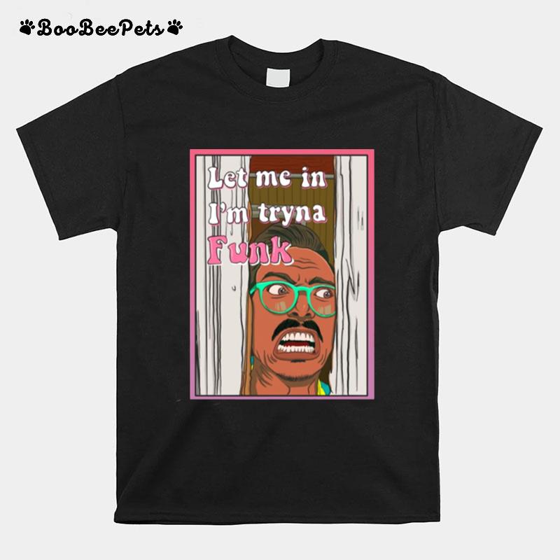 Let Me In Im Tryna Funk Marc Rebillet T-Shirt