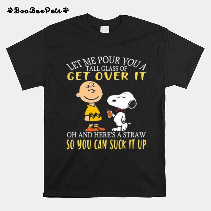 Let Me Our You A Tall Glass Of Get Over It And Heres A Straw So You Can Suck It Up Peanuts T-Shirt