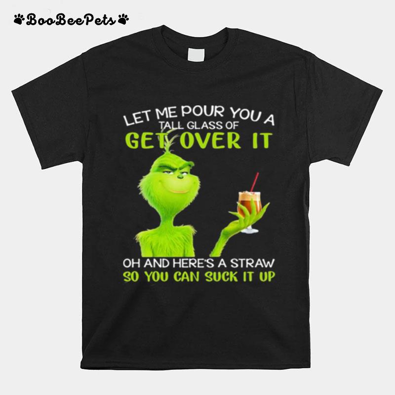 Let Me Pour You A Tall Glass Of Get Over It And Here A Straw So You Can Suck It Up Grinch Coffee T-Shirt