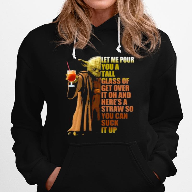 Let Me Pour You A Tall Glass Of Get Over It Oh And Heres A Straw So You Can Suck It Up Yoda Hoodie