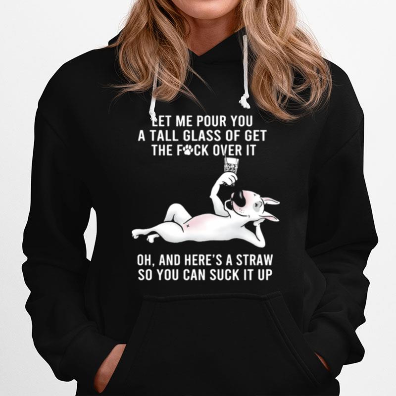 Let Me Pour You A Tall Glass Of Get The Fuck Over It Oh And Heres A Straw So You Can Suck It Up Hoodie