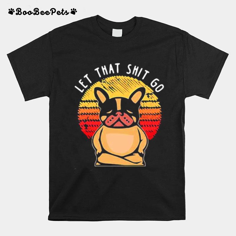 Let That Shit Go T-Shirt