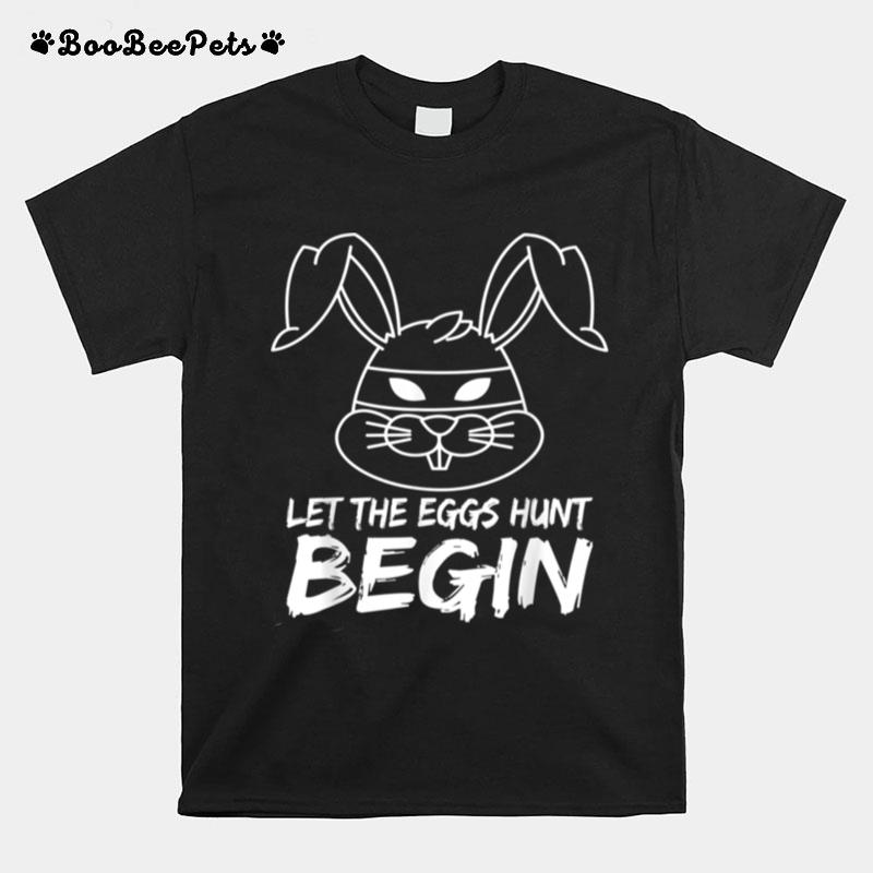 Let The Eggs Hunt Begin Easter T-Shirt