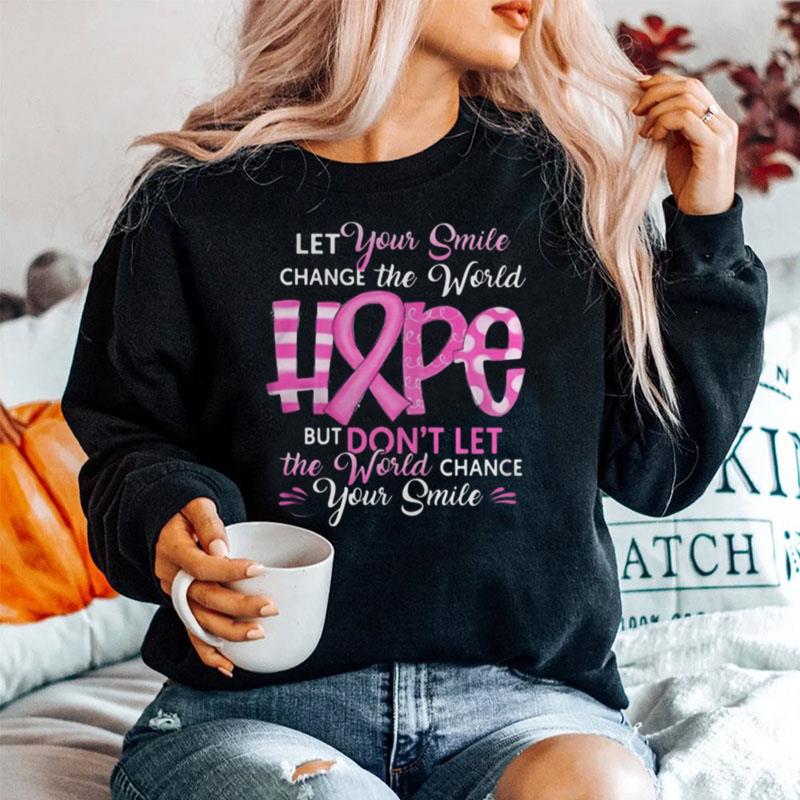 Let Your Smile Change The World Hope But Don%E2%80%99T Let The World Chance Your Smile Breast Cancer Awareness Sweater