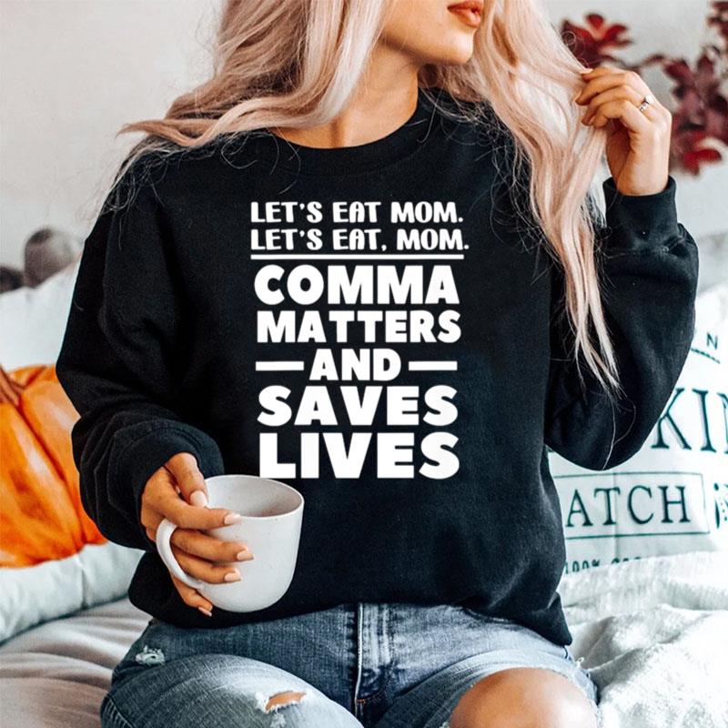 Lets Eat Mom Comma Matters And Saves Lives Sweater