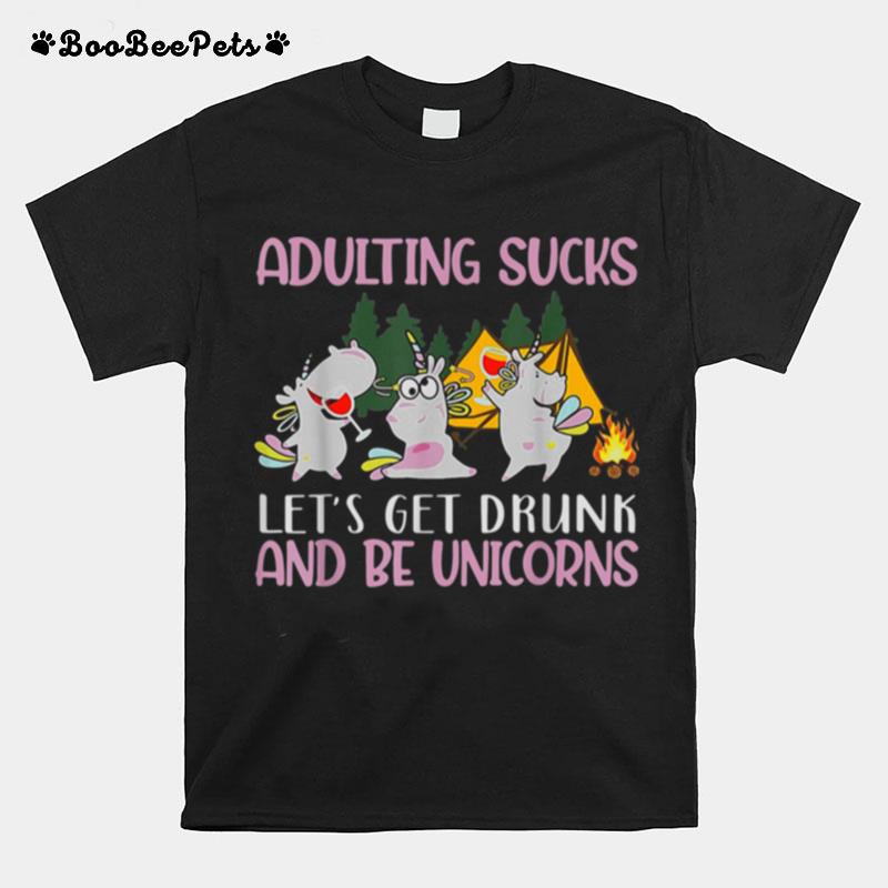Lets Get Drunk And Be Unicorns Unicorn Camping T-Shirt
