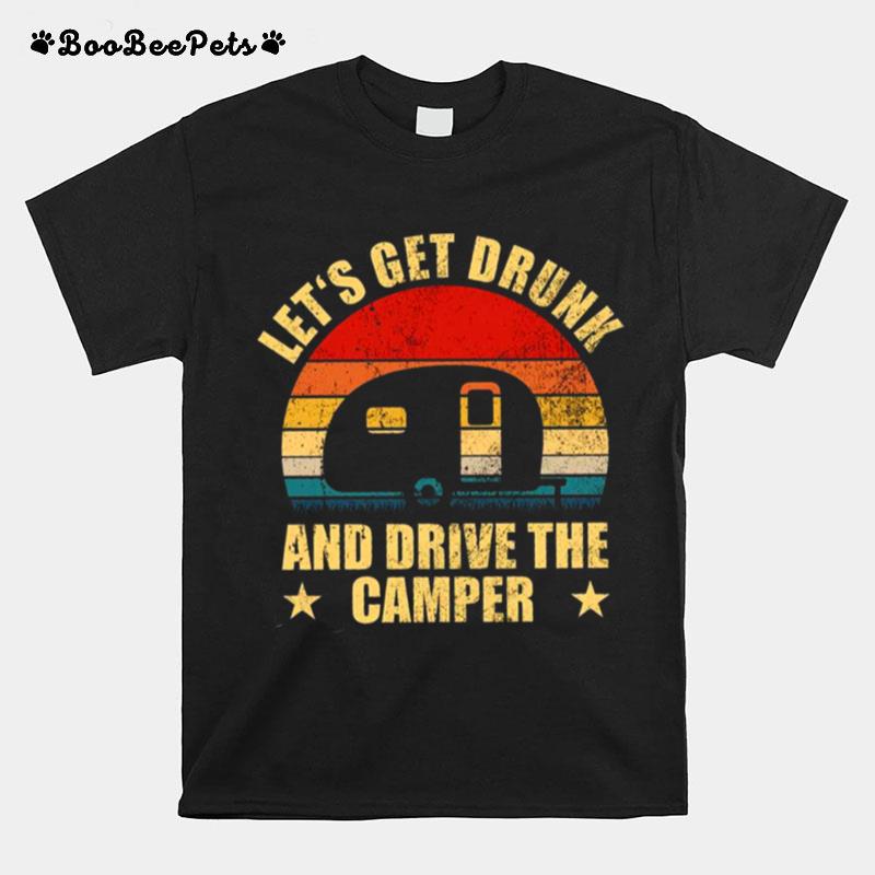 Lets Get Drunk And Drive The Camper T-Shirt