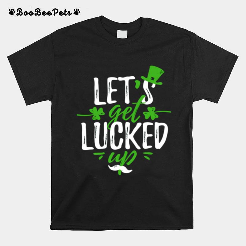 Lets Get Lucked Up Saint Patricks Day T-Shirt