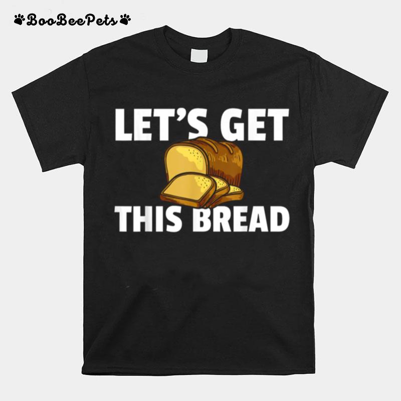 Lets Get This Bread Baking I Like Baker T-Shirt
