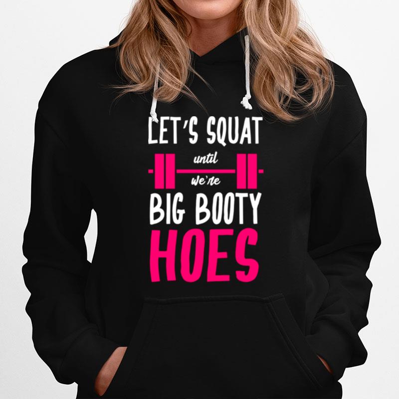 Lets Squad Until Were Big Booty Hoes Hoodie