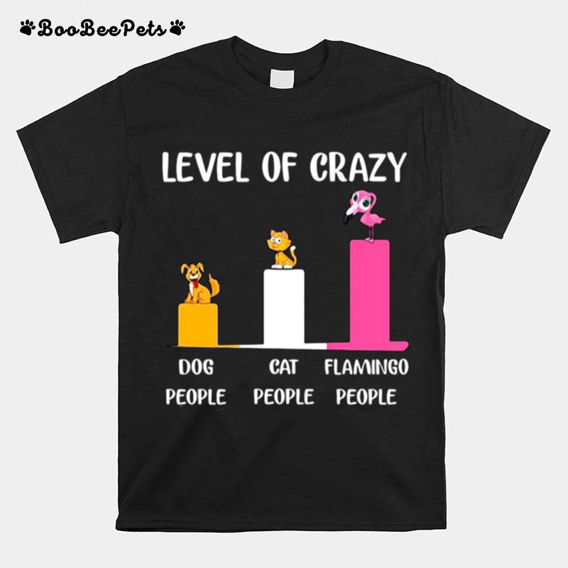 Level Of Crazy Dog People Cat People Flamingo People T-Shirt