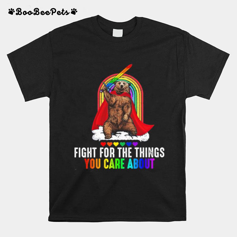 Lgbt Bear Fight For The Things You Care About T-Shirt