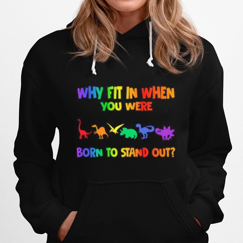 Lgbt Dinosaur Why Fit In When You Were Born To Stand Out Hoodie