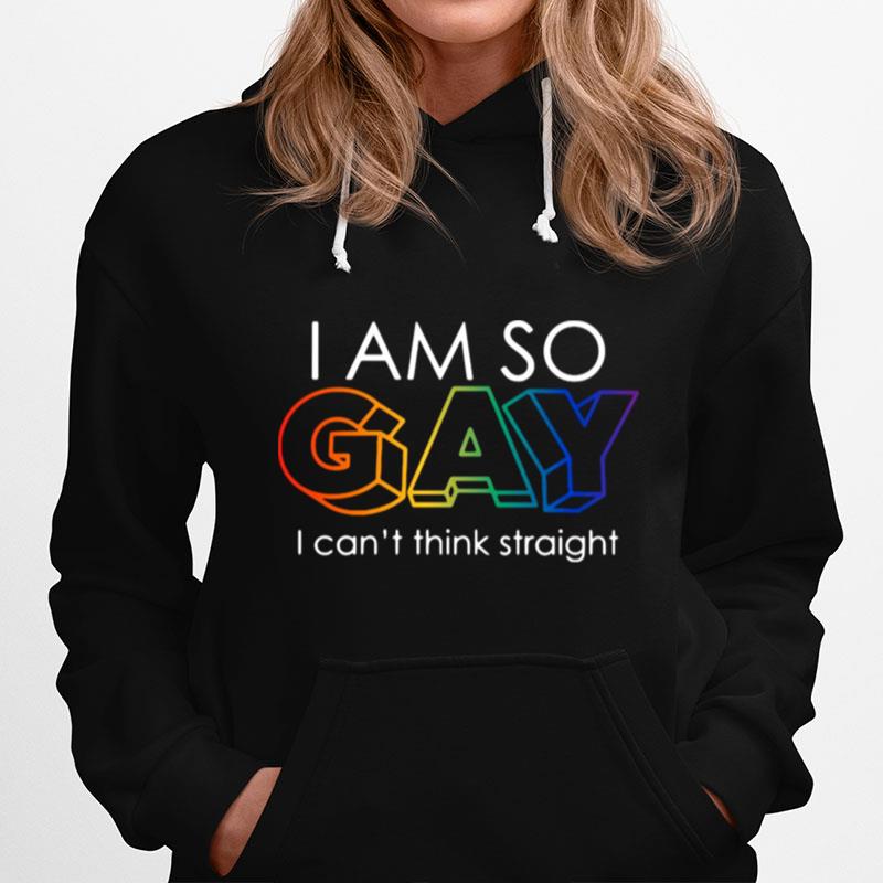 Lgbt I Am So Gay I Cant Think Straight Hoodie