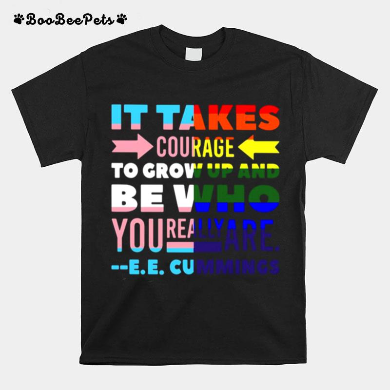 Lgbt It Takes Courage To Grow Up And Be Who You Really Are Cummings T-Shirt