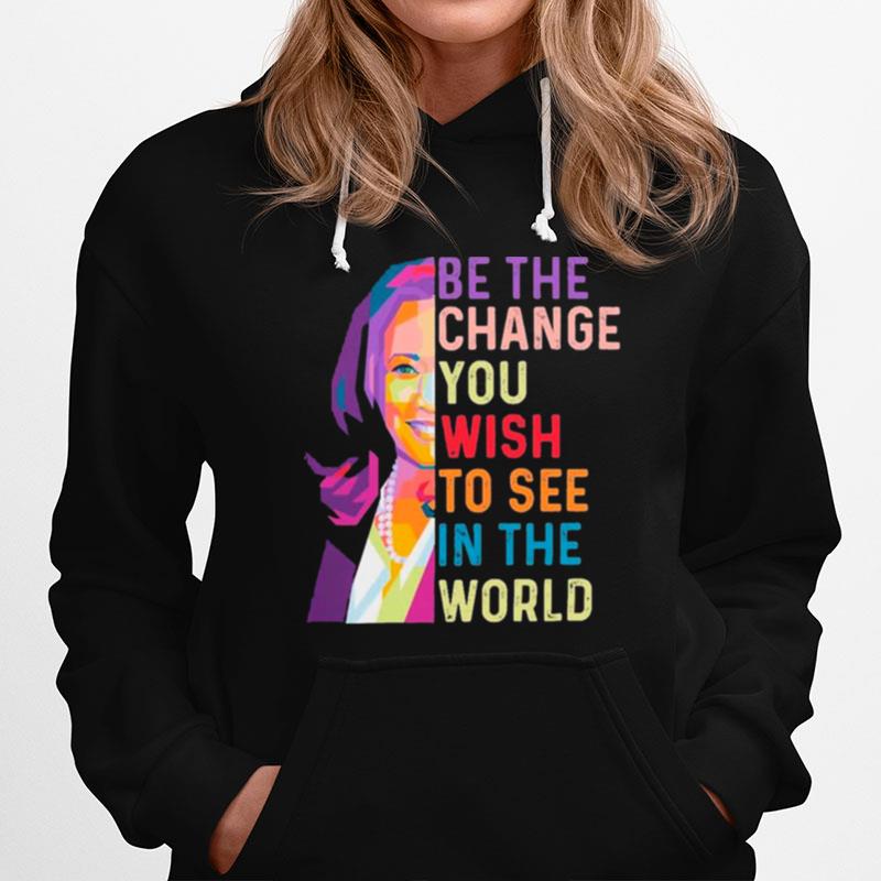 Lgbt Kamala Harris Be The Change You Wish To See In The World Hoodie