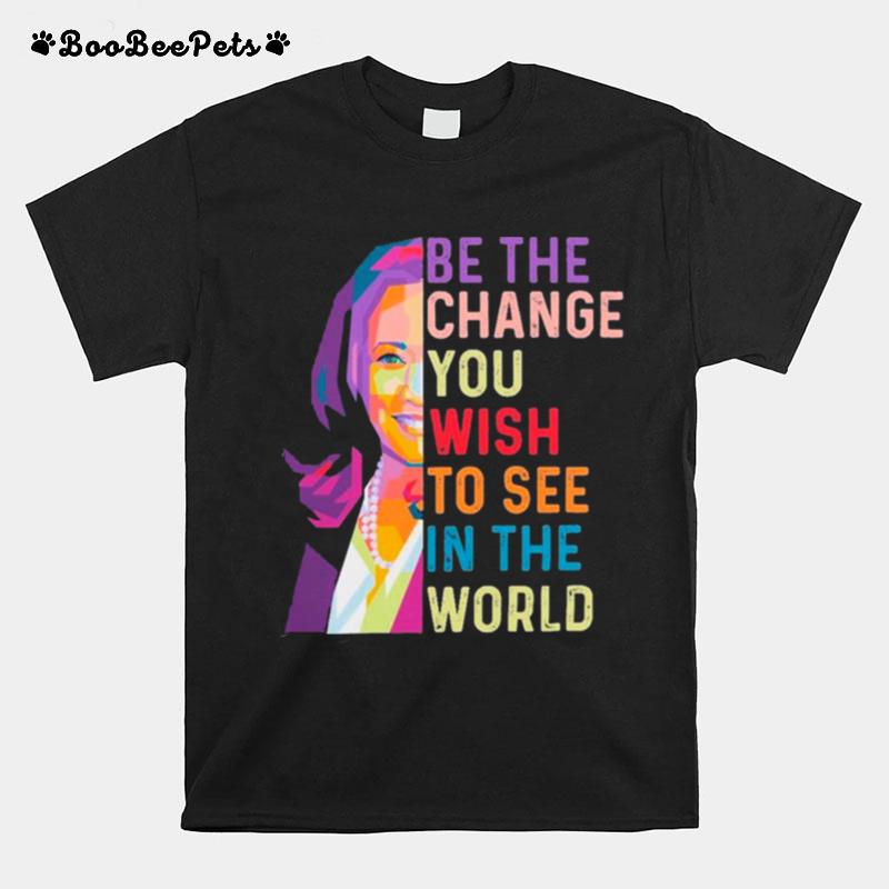 Lgbt Kamala Harris Be The Change You Wish To See In The World T-Shirt