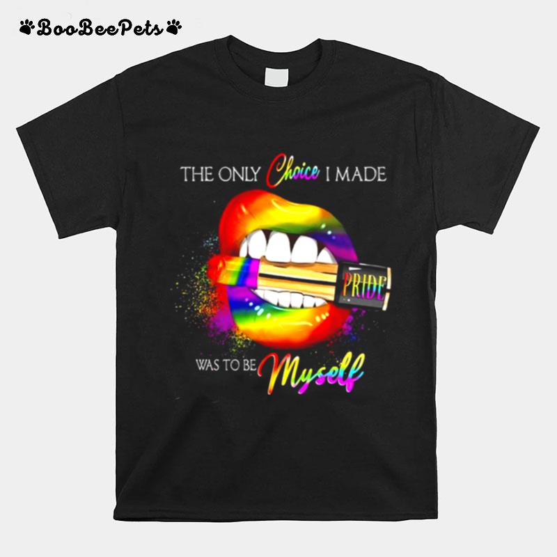 Lgbt Lips Pride The Only Choice I Made Was To Be Myself T-Shirt