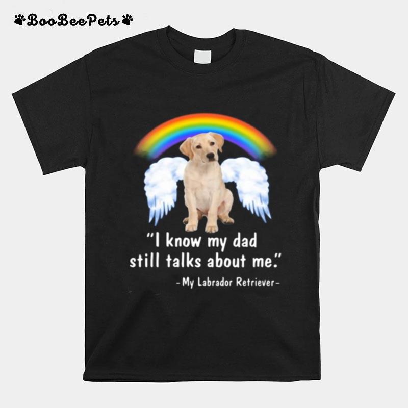 Lgbt Rainbow I Know My Dad Still Talks About Me My Labrador Retriever T-Shirt