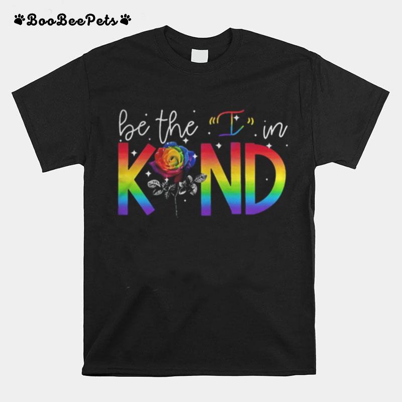 Lgbt Rose Be The I In Kind T-Shirt