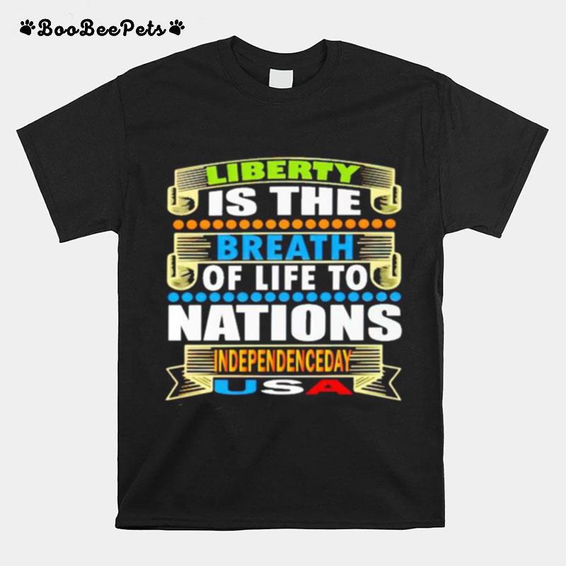 Liberty Is The Breath Of Life To Nations Independence Day T-Shirt