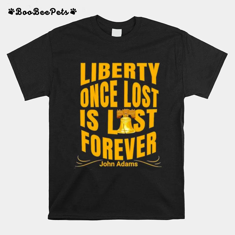 Liberty Once Lost Is Lost Forever John Adams T-Shirt