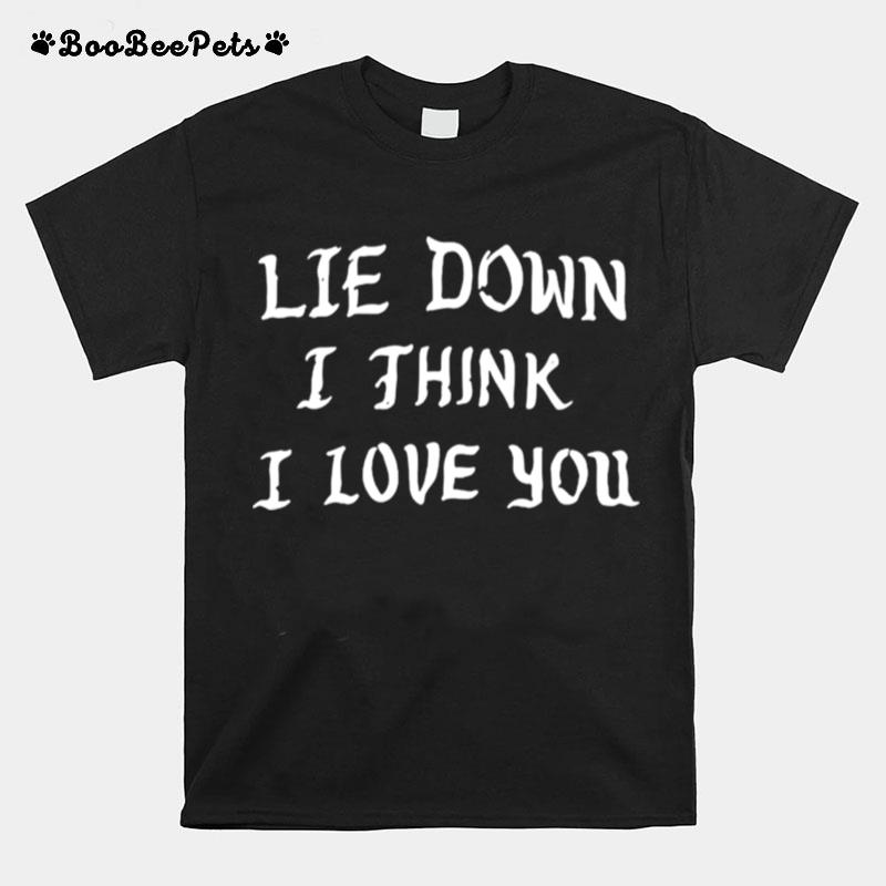 Lie Down I Think I Love You T-Shirt