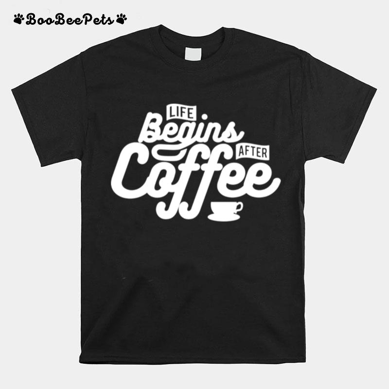 Life Begins After Coffee Coffee T-Shirt