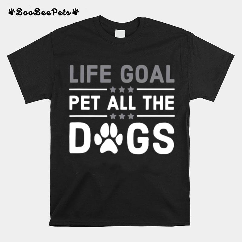 Life Goal Pet All The Dogs Dog Lover T-Shirt