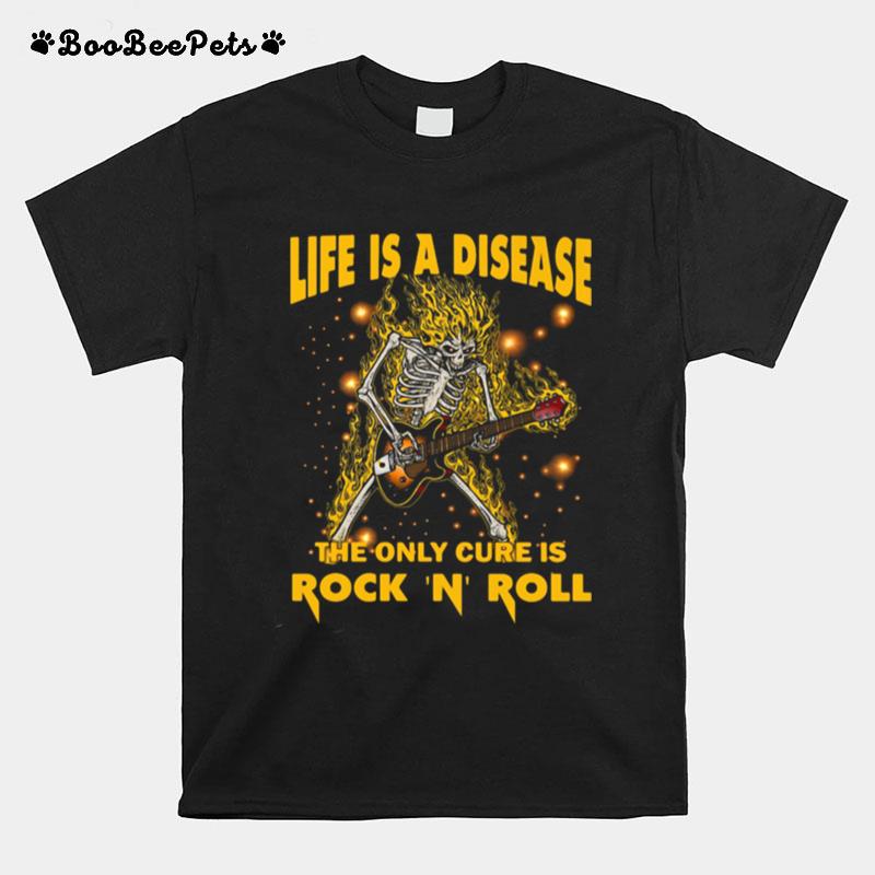 Life Is A Disease The Only Cure Is Rock N Roll T-Shirt