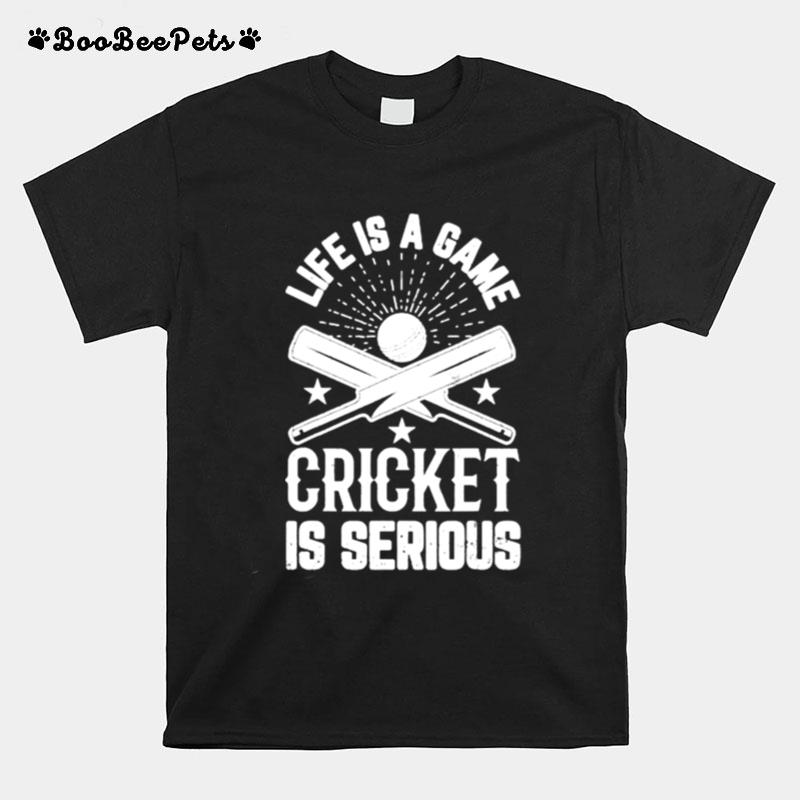 Life Is A Game Cricket Is Serious T-Shirt