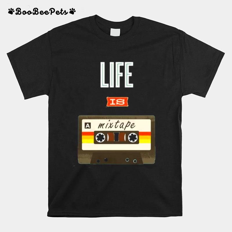 Life Is A Mixtape T-Shirt