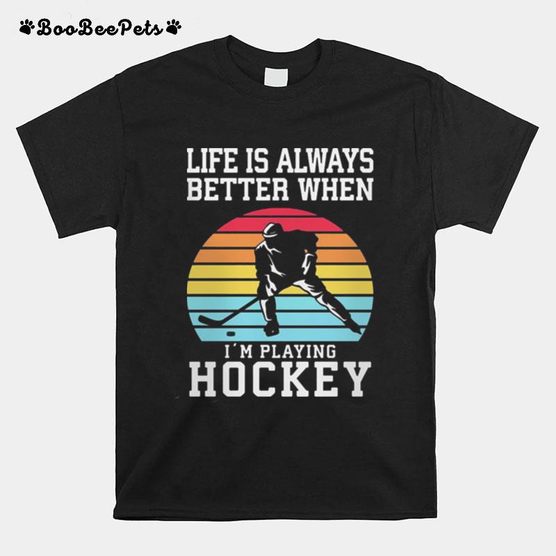 Life Is Always Better When Im Playing Hockey Vintage Retro T-Shirt