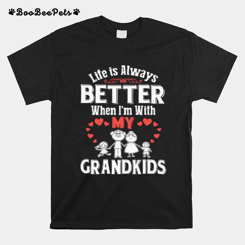 Life Is Always Better When Im With My Grandkids T-Shirt