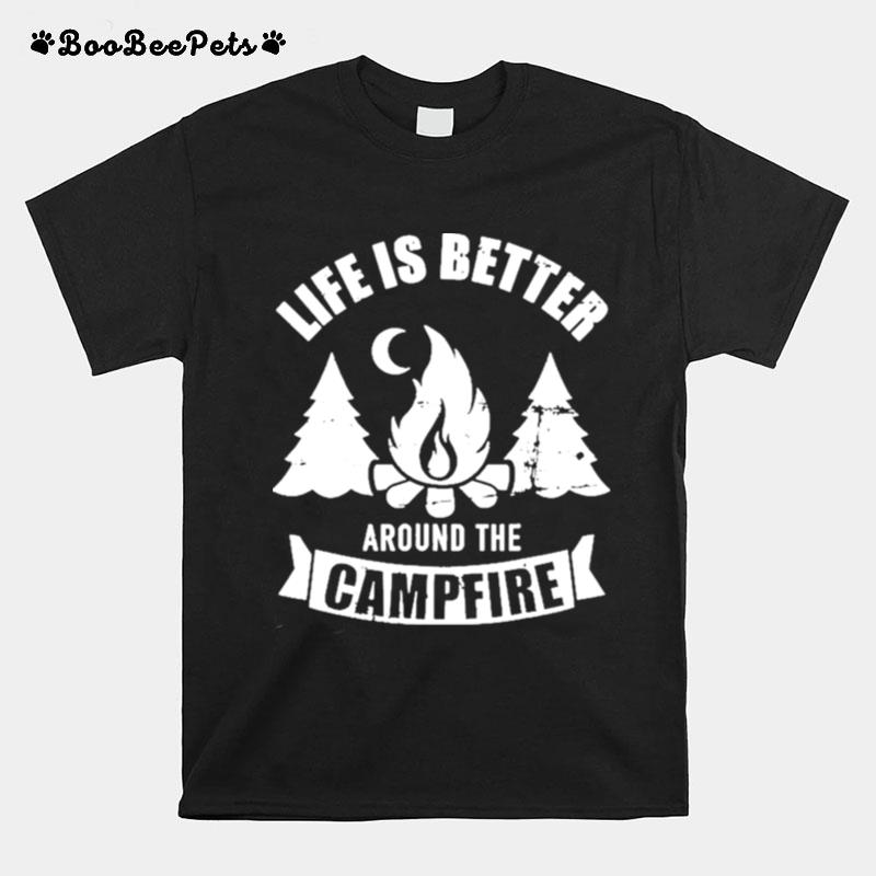 Life Is Better Around The Campfire Camping T-Shirt