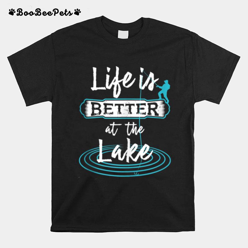 Life Is Better At The Lake Fishermen And Anglers T-Shirt