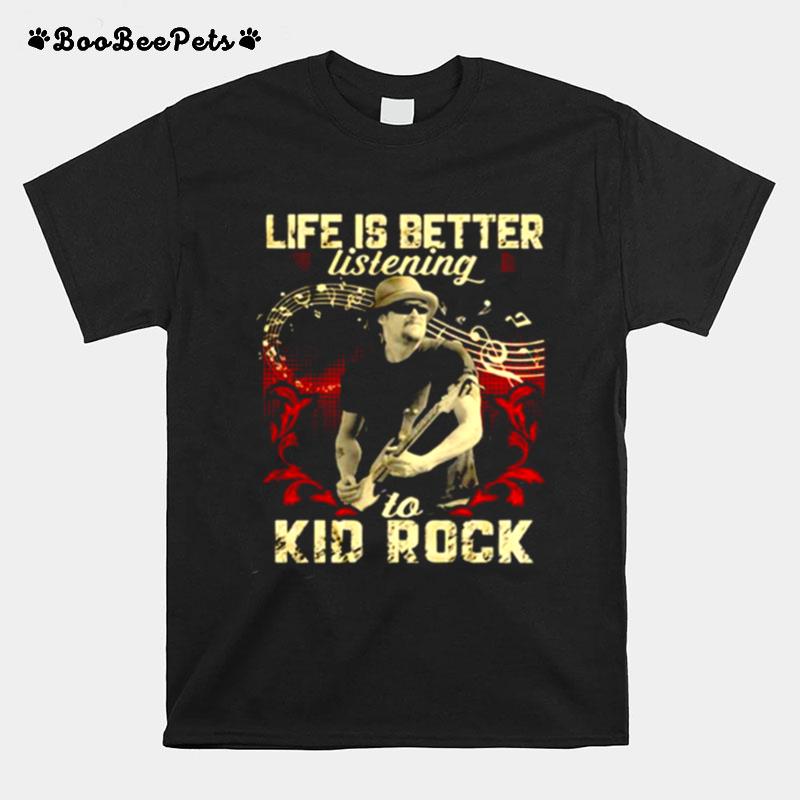 Life Is Better Listening To Kid Rock T-Shirt