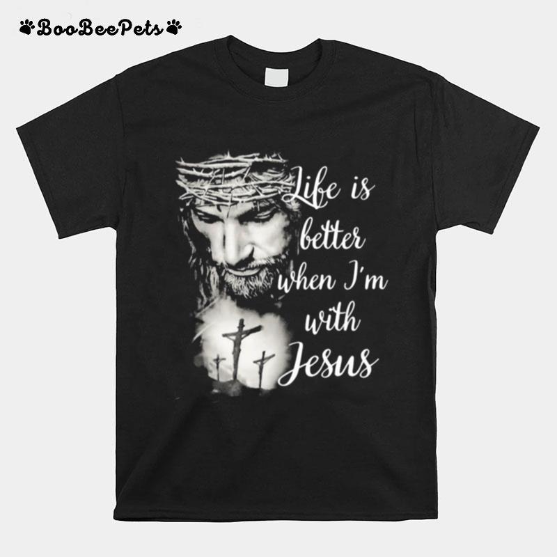 Life Is Better When Im With Jesus T-Shirt