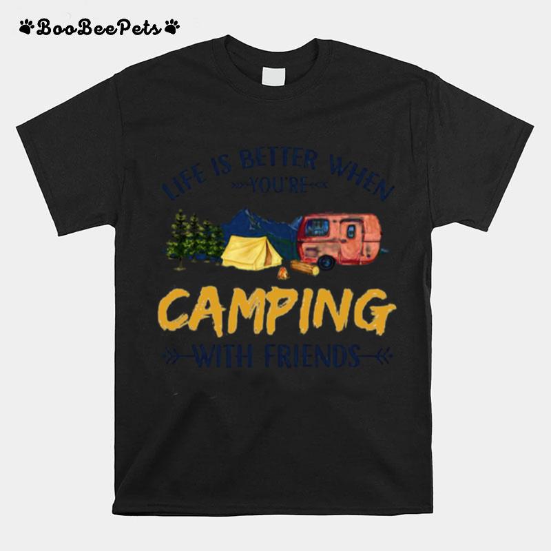 Life Is Better When Youre Camping With Friends T-Shirt