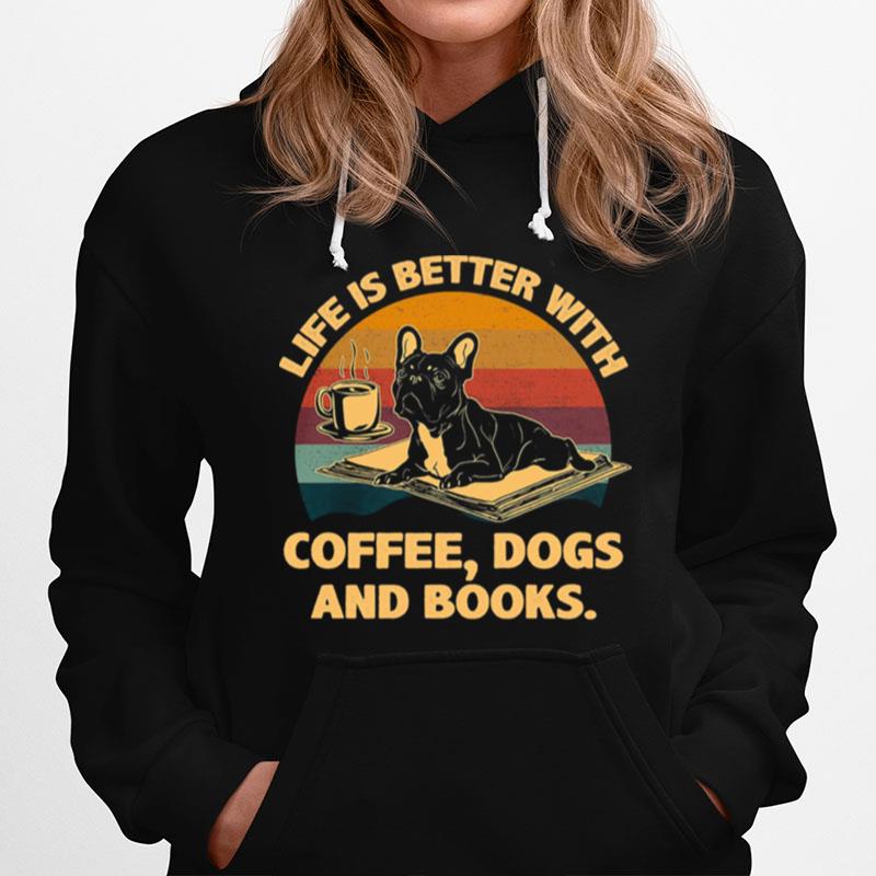 Life Is Better With Coffee Dogs And Books Vintage Tshirt Hoodie