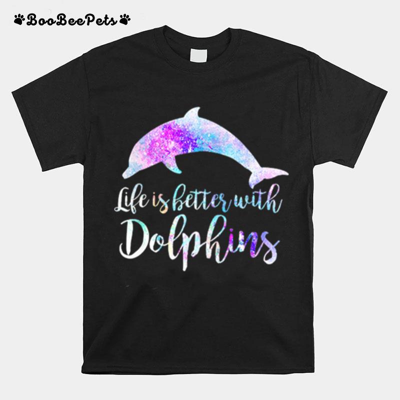 Life Is Better With Dolphins T-Shirt