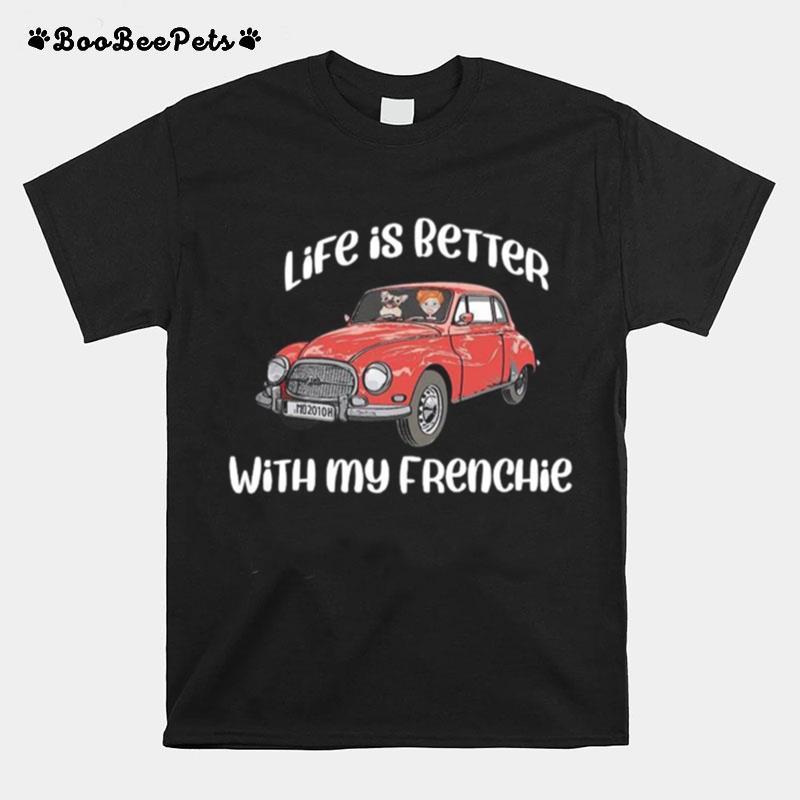 Life Is Better With My Frenchie T-Shirt
