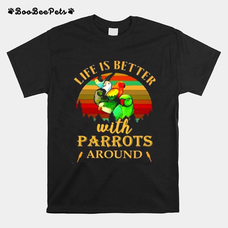 Life Is Better With Parrots Around Breeds T-Shirt