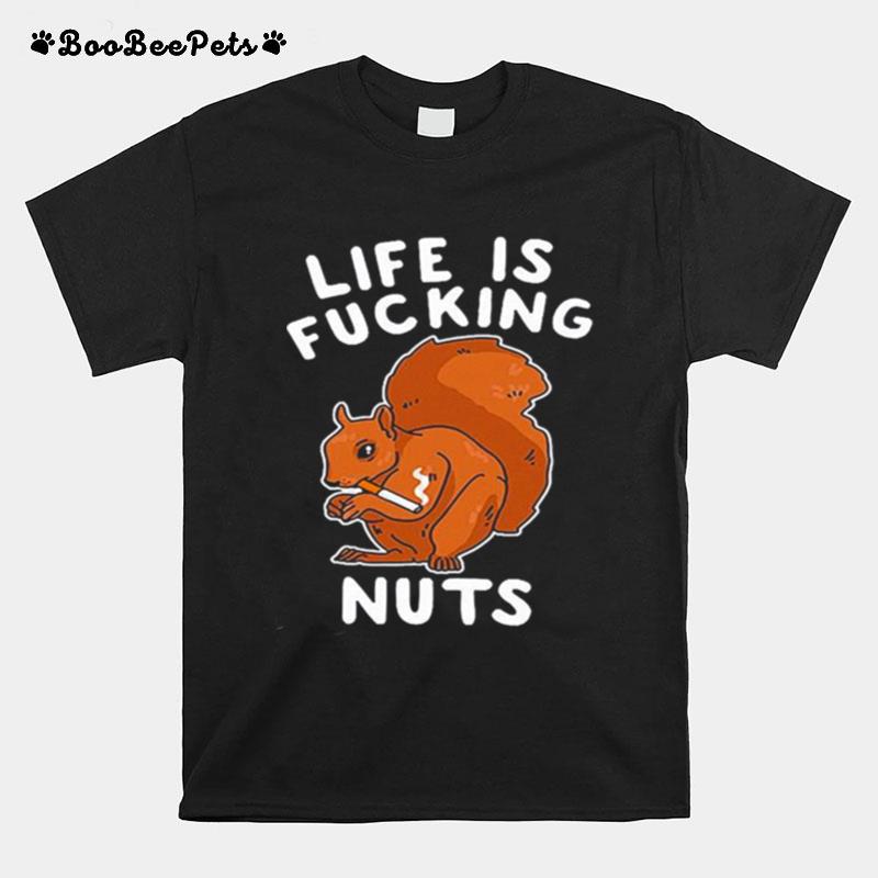 Life Is Fucking Nuts T-Shirt