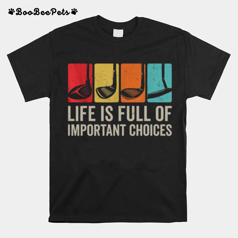 Life Is Full Of Important Choices Golf Golfer Player Sport T-Shirt