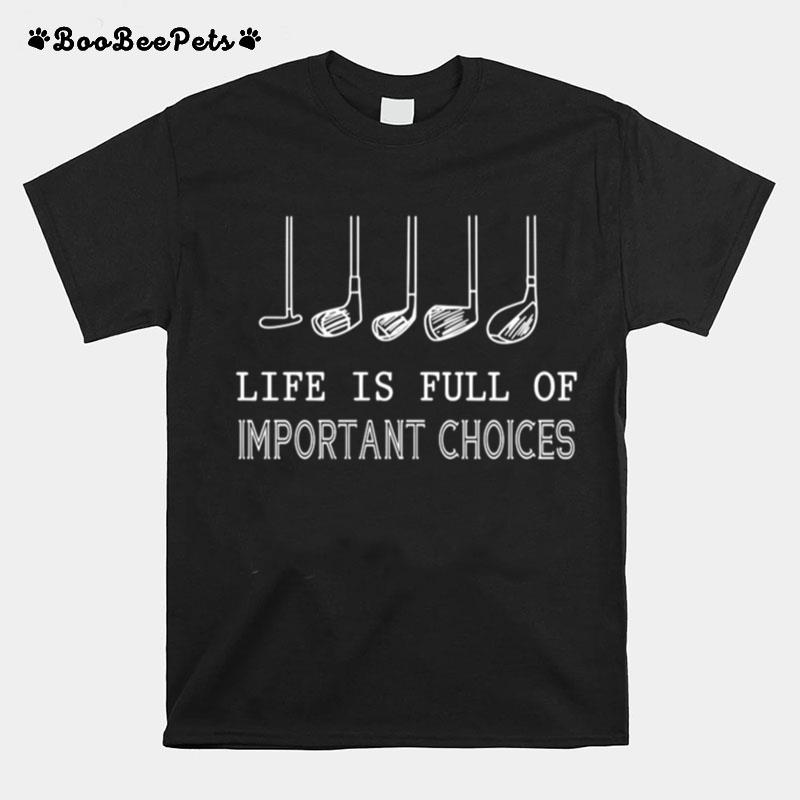 Life Is Full Of Important Choices Golf T-Shirt