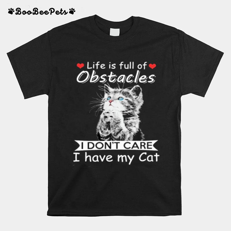 Life Is Full Of Obstacles I Dont Care I Have My Cat T-Shirt